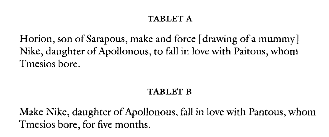 The above image is a pair of 2nd-century lead tablets from Upper Egypt with spells on them in Greek. The spells direct a corpse-daimon (basically a ghost) named Horion to make a woman named Nike fall in love with a woman named Pantous, but only, apparently, for five months.