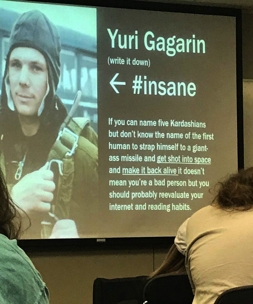 Цитата дня: Если вы можете назвать имена всей семьи Кардашьян, но не знаете имени первого человека, который забрался в гигантскую ракету, взлетел в космос и вернулся живым, это не значит, что вы плохие люди, но, наверное, вам стоит пересмотреть свои привычки в интернете и чтении.