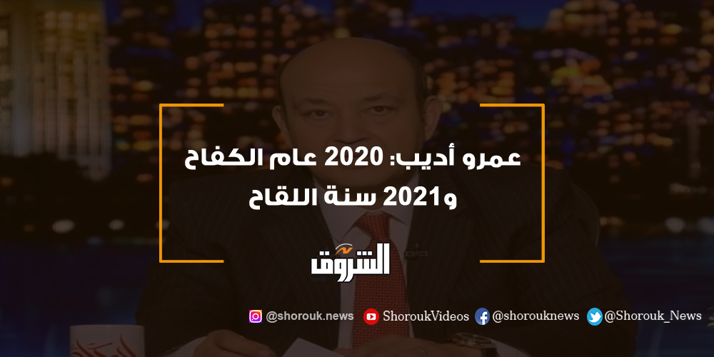 الشروق عمرو أديب 2020 عام الكفاح و2021 سنة اللقاح عمرو أديب
