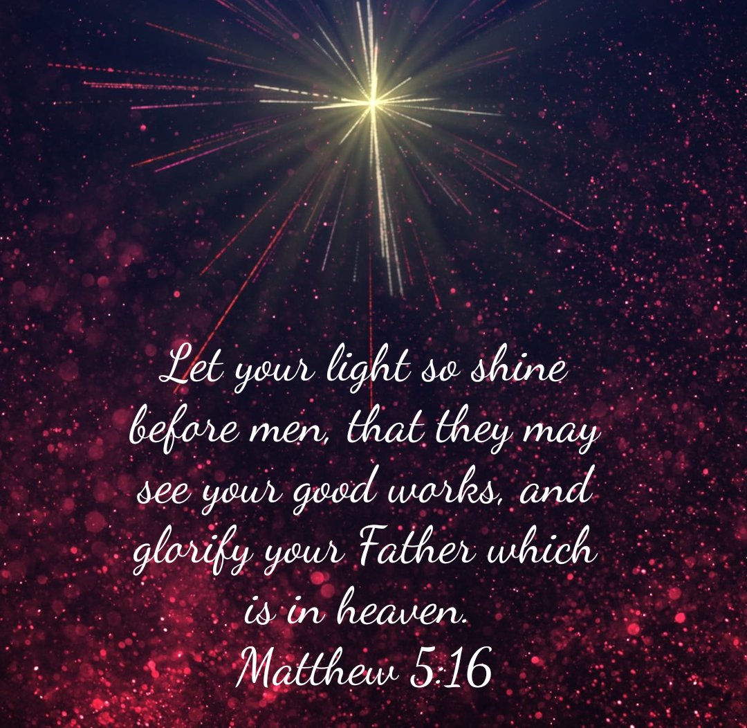 Let your light so shine before men, that they may see your good works, and glorify your Father which is in heaven. (Matthew 5:16 KJV)