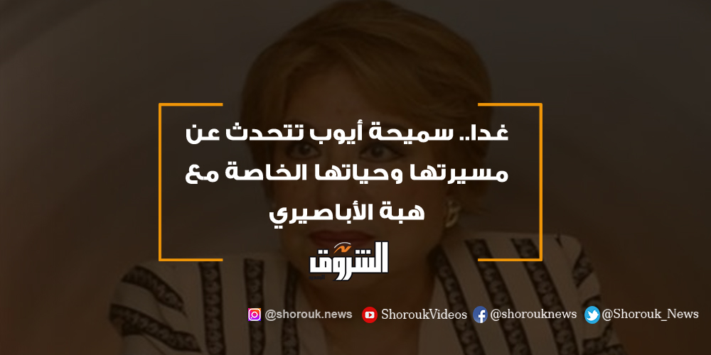 الشروق غدا.. سميحة أيوب تتحدث عن مسيرتها وحياتها الخاصة مع هبة الأباصيري سميحة أيوب