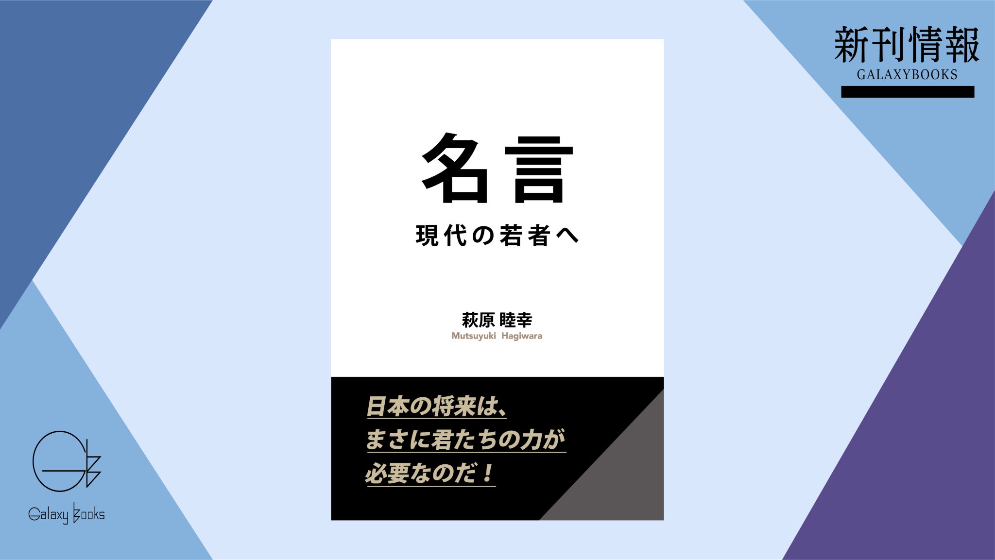 Galaxybooks公式 出版社ギャラクシーブックス ギャラクシーブックス新刊情報 名言 現代の若者へ 萩原 睦幸 若者諸君 人生は一度限り 生まれてから死ぬまで決して後戻りはできない だったらさまざまなことに挑戦してみないか 時には挫折する