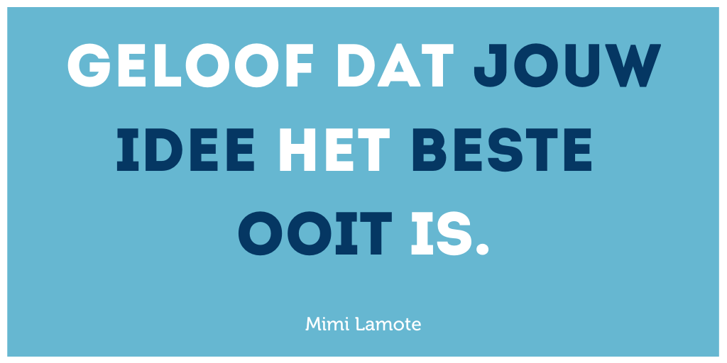 💡"Je moet ervoor gaan, je moet durven te springen. Je moet ervan overtuigd zijn dat jouw idee het beste ooit is." ➖ Jan Verheyen