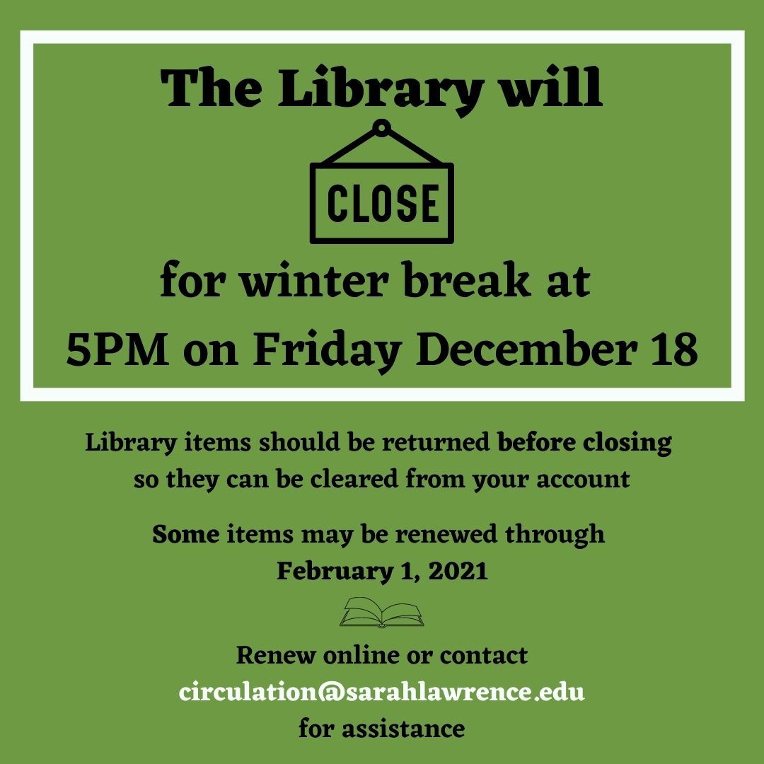 SLCLibrary's tweet photo. The Library will close for the winter break at 5PM on December 18! Please be sure to return your items before closing so they can be removed from your account. Eligible items may be renewed until February 1, 2021. For more info, email circulation@sarahlawrence.edu. 

#slctogether https://t.co/f7hLcWrVYO
