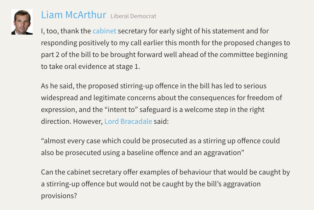 On 27 September, the Cabinet Secretary for Justice was asked by Liberal Democrat MSP Liam McArthur for examples of behaviour that would be caught by the new stirring-up offences which would not be caught by the bill’s aggravation provisions.  https://www.theyworkforyou.com/sp/?id=2020-09-23.17.0&p=14001
