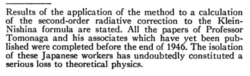 When Dyson learned of this he amended his paper to recognize their work. He lamented the effect of the war on the dissemination of important ideas: "The isolation of these Japanese workers has undoubtedly constituted a serious loss to theoretical physics."