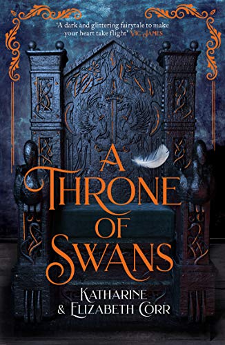 A Throne Of Swans by Katharine and Elizabeth Corr - epic fantasy novel with a wonderful cast of characters. Buy this for teens who love great world-building, and stories of love, betrayal and heroism.