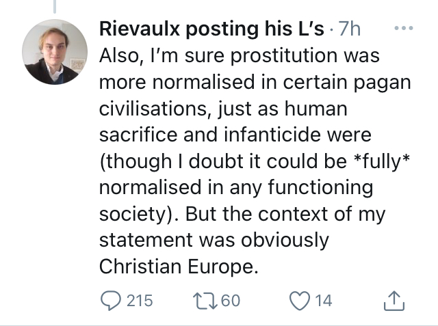 So, the full thread he posted is here: note the use of "our" ancestors and the idea that he's sure sex work was normal in "certain pagan civilisations" but he's talking about "Christian Europe."This is generic "our white Christian medieval past & its gender/sex values" stuff.