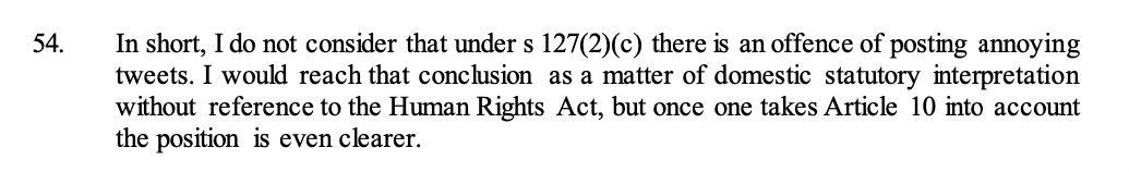 This is an important judgment on the narrow ambit of section 127(2)(c) of the Communications Act 2003. I think it is most pithily expressed by Lord Justice Bean in a statement which may reassure many people on this platform (and some of my followers!)...  https://www.judiciary.uk/wp-content/uploads/2020/12/Scottow-v-CPS-judgment-161220.pdf