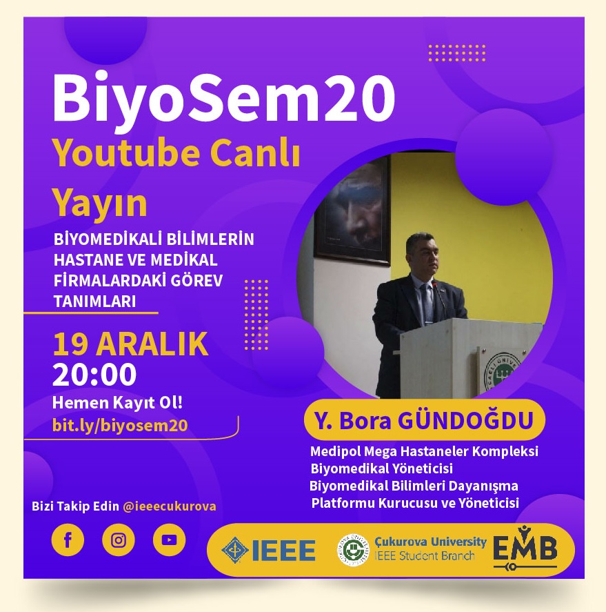 IEEE Çukurova EMBS olarak bu yıl ilki düzenlenen BiyoSem20 ile karşınızdayız. Biyomedikal Bilim Dayanışma Platformu Kurucusu Y.Bora GÜNDOĞDU, Biyomedikal Bilimlerinin Hastane ve Medikal Firmalardaki Görevleri hakkında bilgi verecek.19 Aralık 20:00
Link bit.ly/biyosem20