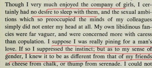 Makes it clear he loves the company of girls but has no sexual desire for them. What he was really pining for was “a man’s love”. AGP males fantasise about sex with men, but with themselves as women. Men as a validation aid. Not homosexuality as we would normally understand it.
