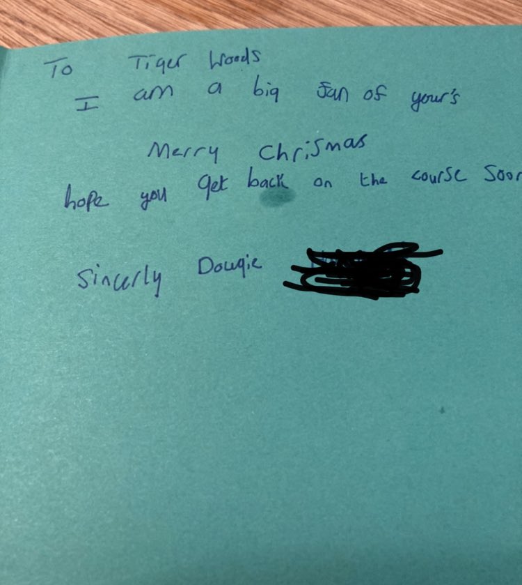 Hey <a href="/TigerWoods/">Tiger Woods</a> I was looking forward to my sons school Christmas card but it turns out he made it for you! Happy Christmas! He hopes you like it. Hope to see you <a href="/TheOpen/">The Open</a> @RoyalStGeorges1 next summer.