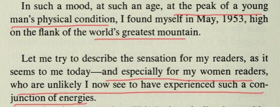 Context for this immense self satisfaction is a successful assault on Mt. Everest. Jan takes a rather paternal tone he as he condescends to describe this feeling to his “women readers”. Women! Climbing MOUNTAINS! Heaven Forfend. We might break a nail.