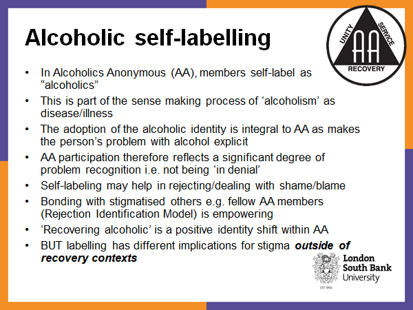 Self-labelling can also be important. Notably, it is central to Alcoholics Anonymous as part of the process of explicitly recognising the problem and shifting to a recovery identity. 5/10