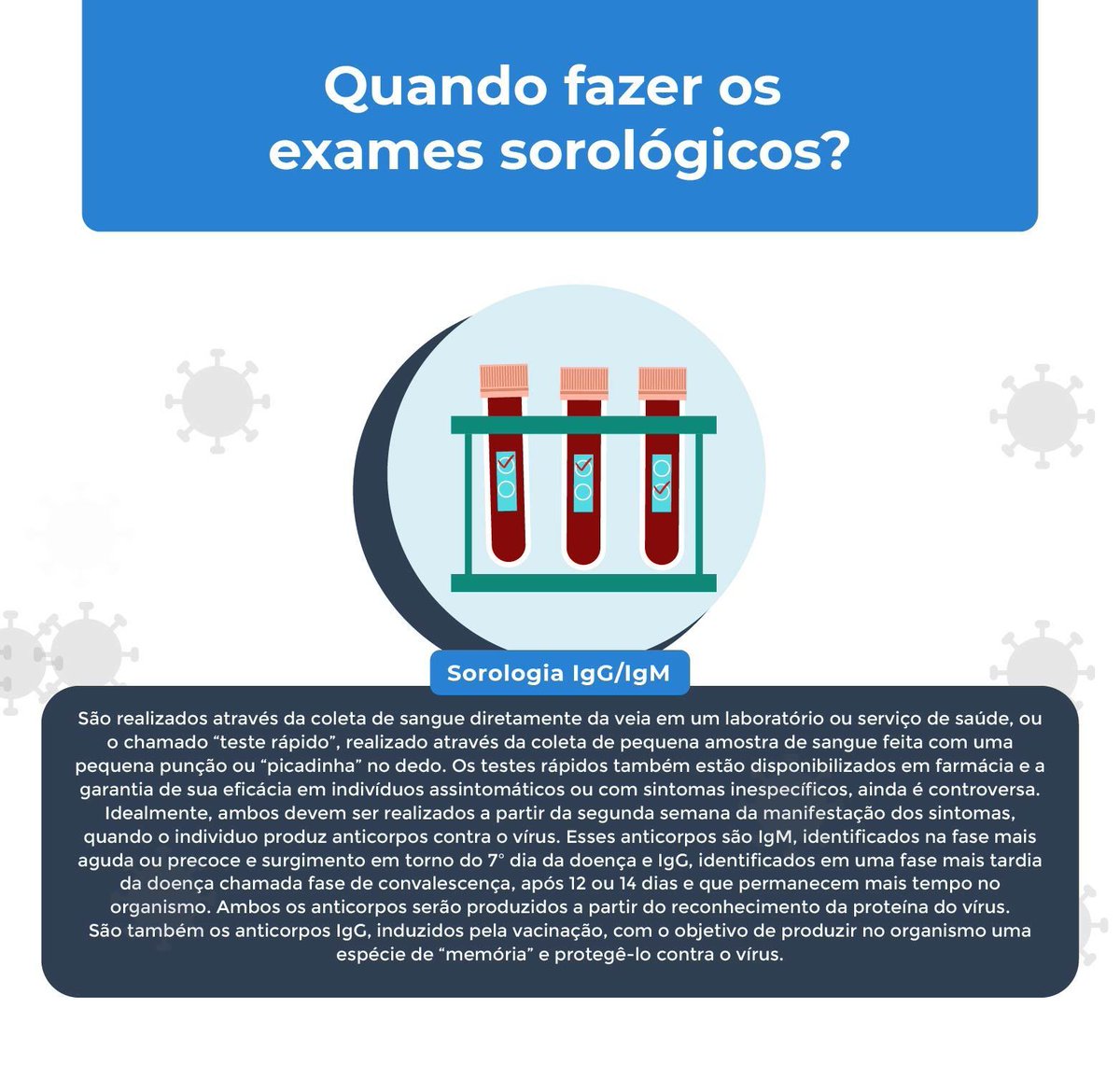 Saiba quando fazer os exames sorológicos.
Também pode ser realizado por quem teve contato com alguém, sabidamente positivo, e quer investigar se foi contaminado pelo vírus.