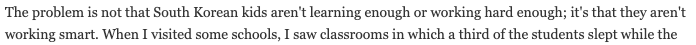 Orang luar liat resultnya aja, "Gila hasil test anak Korea bagus-bagus banget! Pasti sistem pendidikannya bagus!"Orang di dalem nangis2 darah tapi ga bisa apa2 meski ga setuju, karena temen2 yg lain belajar keras n ga ngeluh. Masa protes sendirian? http://content.time.com/time/magazine/article/0,9171,2094427-1,00.html