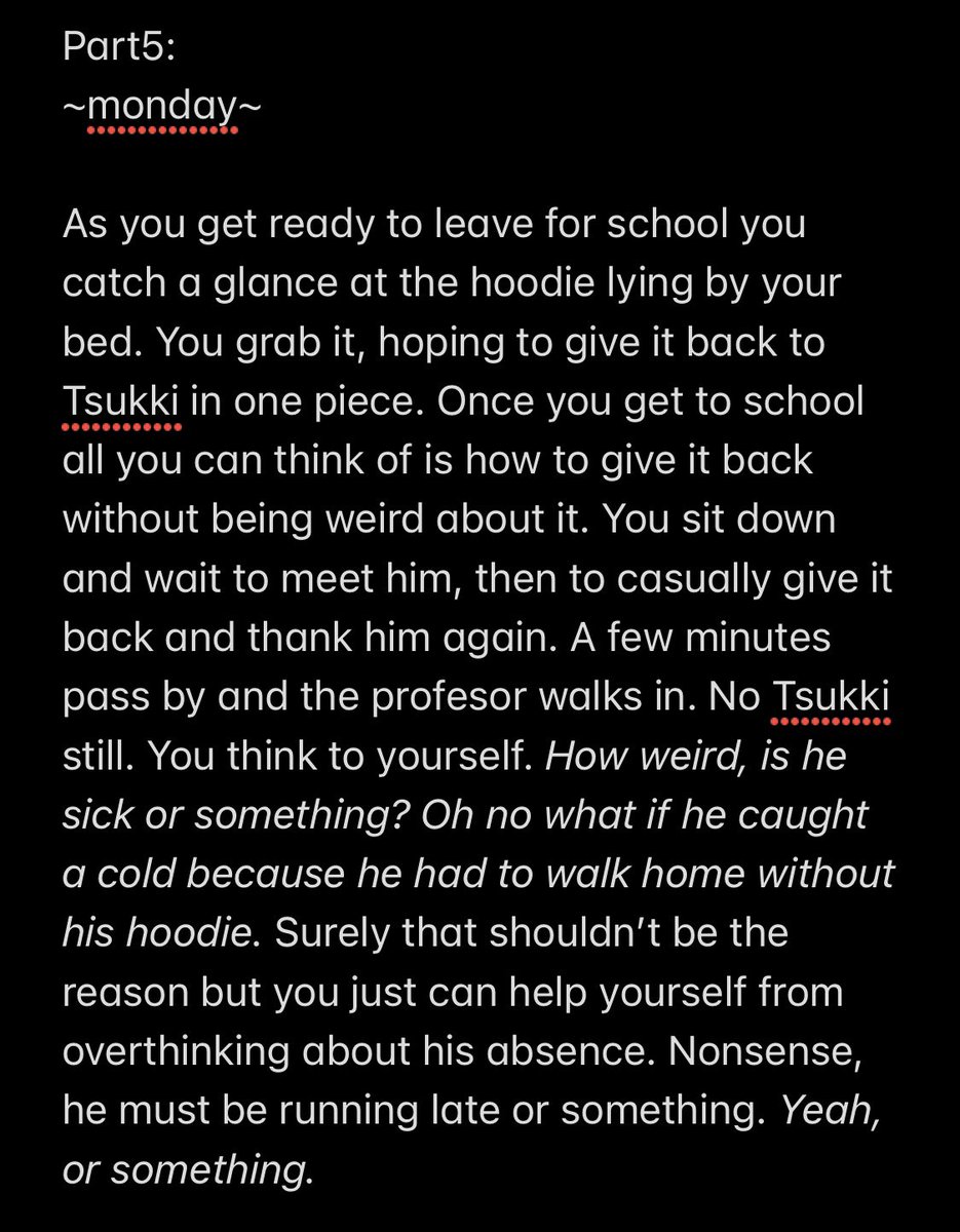 | tsukki story POV pt5 | the monday after the weekend you guys met at the café sorry this took long to write but i had a writers block, NO MORE THO i think i’ll be uploading this more frequently i have some nice ideas in store for this