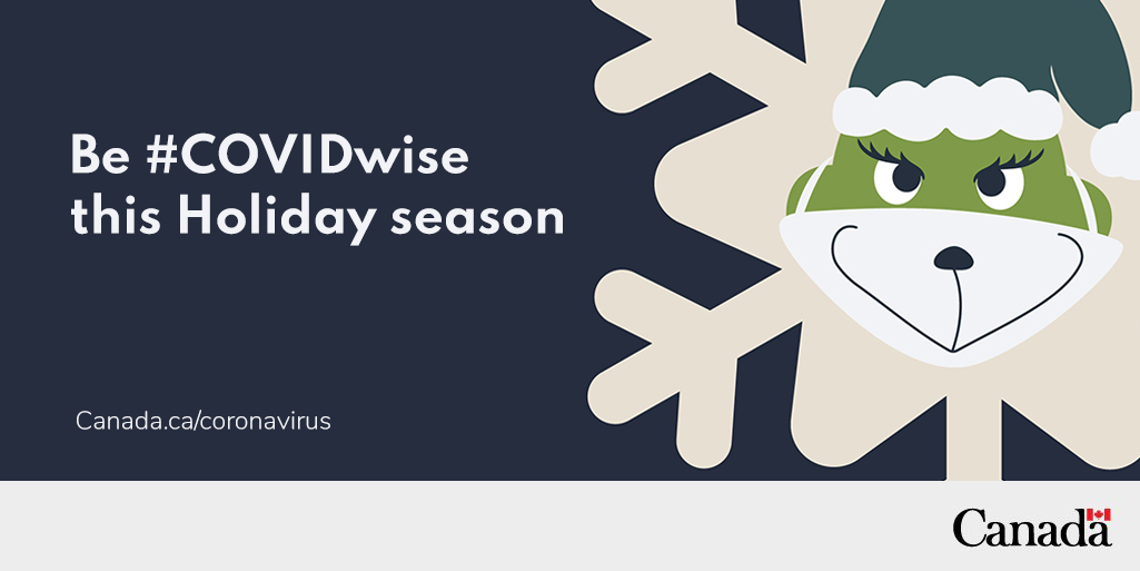Visual of a snowflake, with the likeness of Dr. Seuss’ the Grinch wearing a mask in its centre. Text reads: “Be #COVIDwise this Holiday season. Web link: Canada.ca/coronavirus.”