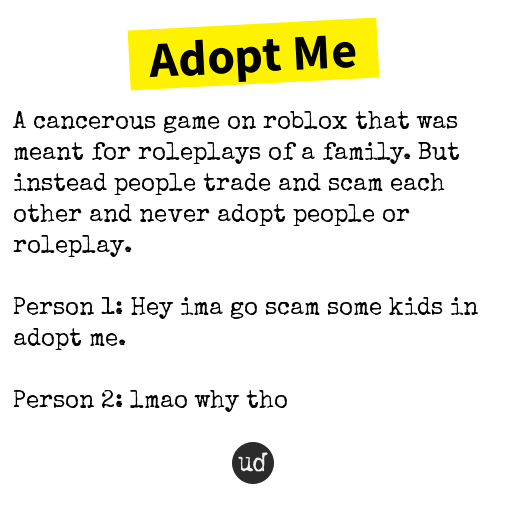 Urban Dictionary On Twitter Adopt Me A Cancerous Game On Roblox That Was Meant For Rolepl Https T Co Nelyvih66u - scamming definition on roblox