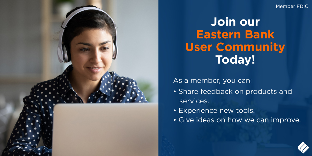 We want to hear from you! Join our User Community and give us feedback on our products and services. Use your voice for GOOD and tell us how we can better serve you.  Learn more at easternbank.com/UserCommunity  #JoinUsForGood