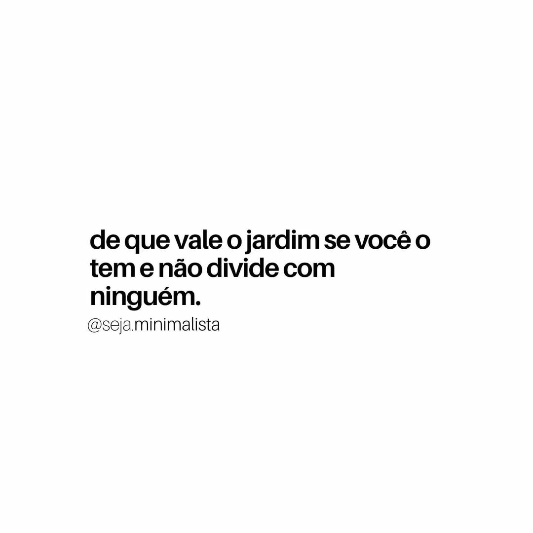 sejaminimalista's tweet photo. "de que vale o jardim se você o tem e não divide com ninguém." #minimalismo #sejaminimalista https://t.co/QyAOErrcax