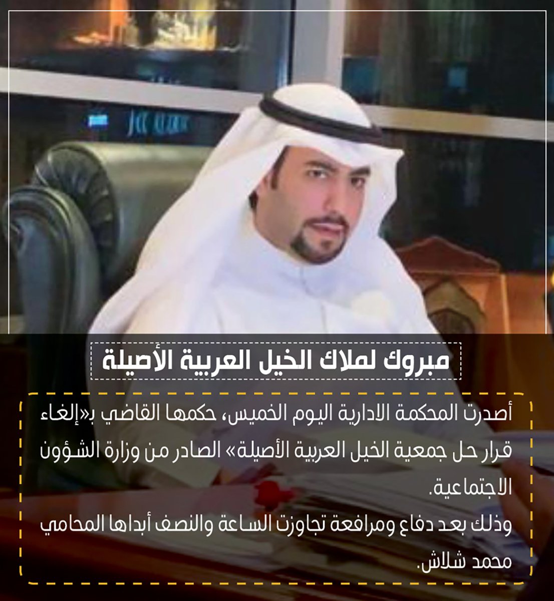 مبروك لملاك الخيل العربية الأصيلة

- أصدرت المحكمة الادارية اليوم حكمها القاضي بـ«إلغاء قرار حل جمعية الخيل العربية الأصيلة» الصادر من وزارة الشؤون الاجتماعية

- وذلك بعد دفاع ومرافعة تجاوزت الساعة والنصف أبداها المحامي محمد شلاش

<a href="/lowmohamad/">المحامي / محمد شلاش</a> 
#محاكم_الكويت 
#KUWAIT