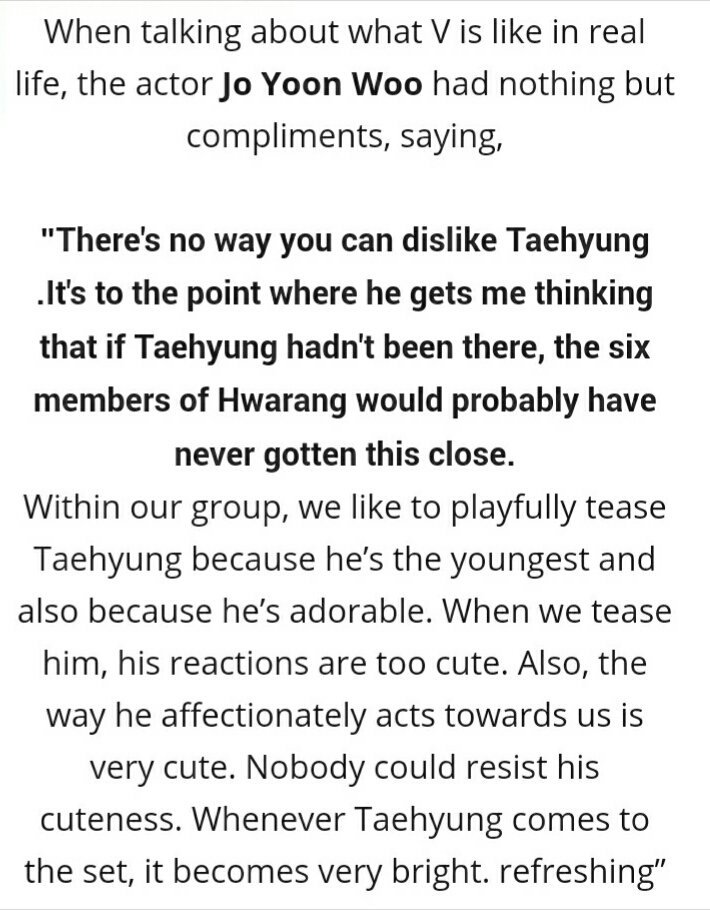 Hwarang cast Jo Yoon Woo said:" If Taehyung hadn't been there, the six members of Hwarang would probably have never gotten this close. He's able to move you with his purity...will always be my innocent little brother."
