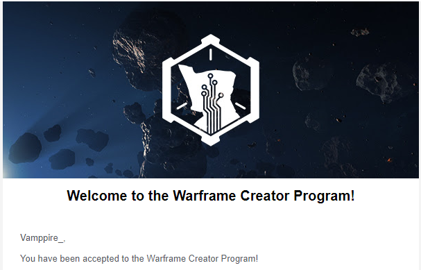 Vamppy_'s tweet image. All the wait, all the struggles, all the persistence has paid off. Today I received an email that I have been excepted and now I am officially a @PlayWarframe  Creator. Words can not express how thankful I am for this community and all the support you guys have given me!