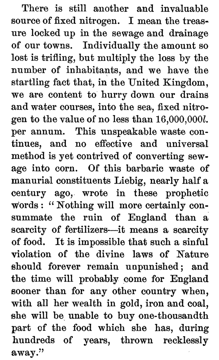 Sir William Crookes, in an 1898 speech, praised “the treasure locked up in the sewage and drainage of our towns” (!), lamented the “unspeakable waste” of “recklessly returning to the sea what we have taken from the land,” and pondered “converting sewage into corn.”