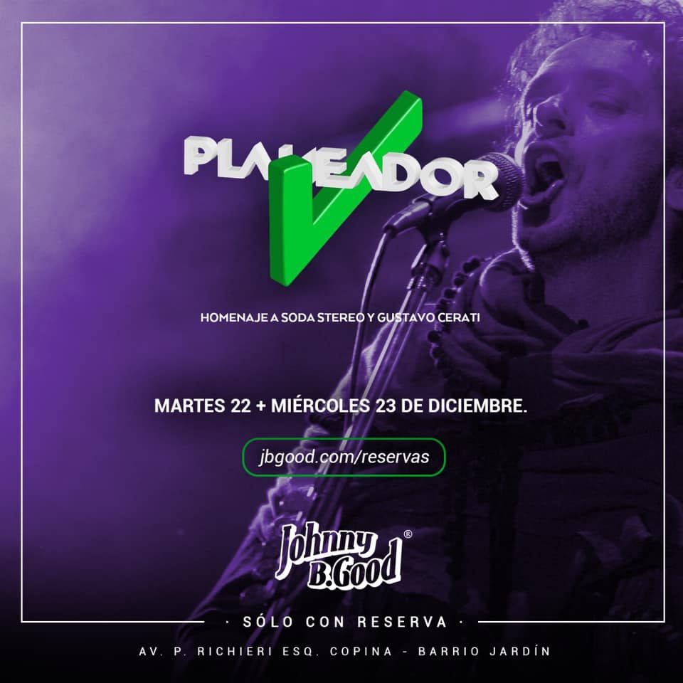 Martes 22 y miércoles 23 de diciembre 21 hs 
Planeador V - Soda Stereo/Gustavo Cerati en vivo en Johnny B Good Córdoba de barrio jardín (Copina esquina Av Richieri) Reservas en las redes sociales de Johnny b good (Instagram y Facebook) y por Whatsapp al 3515740265