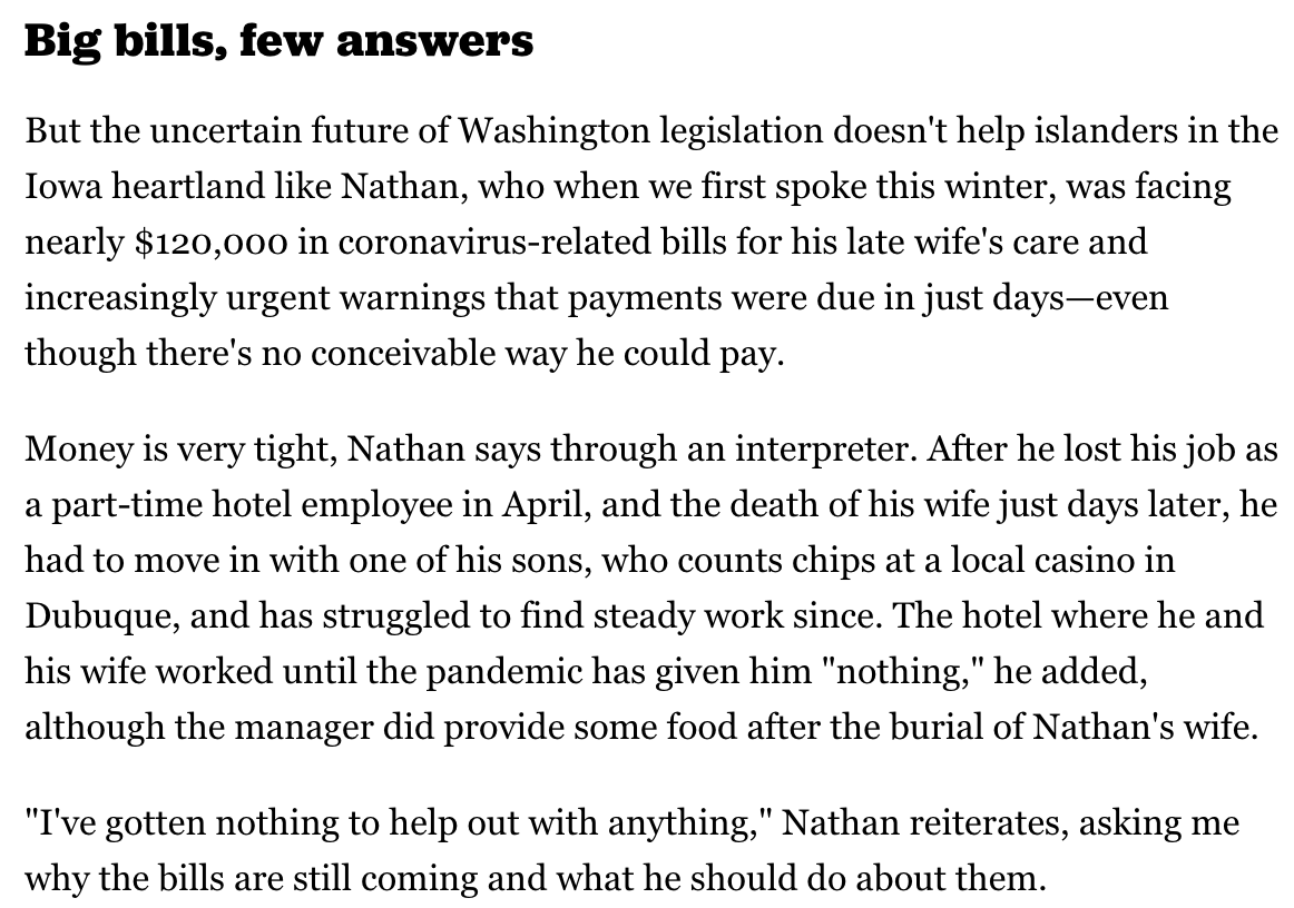 7. Being barred from Medicaid has left the Marshallese overwhelmingly uninsured, and created new problems this year.I spoke to one man named Nathan, whose wife died of Covid. He’s still getting bills for her care — nearly $120,000 since May. (We got some of that dismissed.)