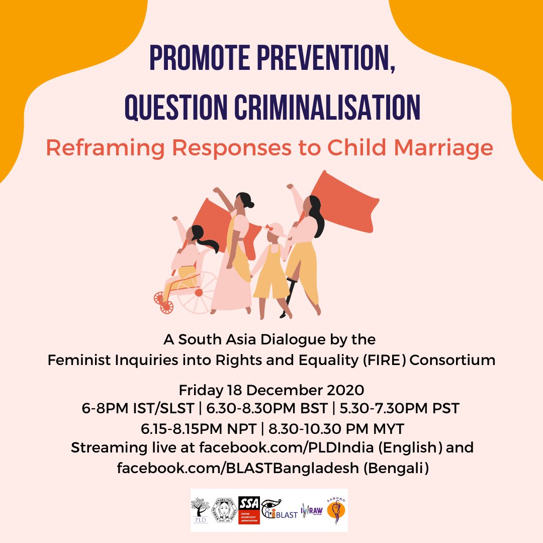 On a light pink background, the header text reads 'Promote Prevention, Question Criminalisation: Reframing Responses to Child Marriage'. There is a graphic of four brown-skinned female individuals marching with flags, with the woman in front seated in a wheelchair and one person being a child. Below the graphic, the text reads: A South Asia Dialogue by the Feminist Inquiries into Rights and Equality (FIRE) Consortium. Friday 18 December 2020. 6-8PM IST/SLST. 6.30-8.30PM BST. 5.30-7.30PM PST. 6.15-8.15PM NPT. 8.30-10.30PM MYT. Streaming live on at facebook.com/PLDIndia (English) and facebook.com/BLASTBangladesh (Bengali). At the bottom of the poster are the FIRE consortium's organisational logos.