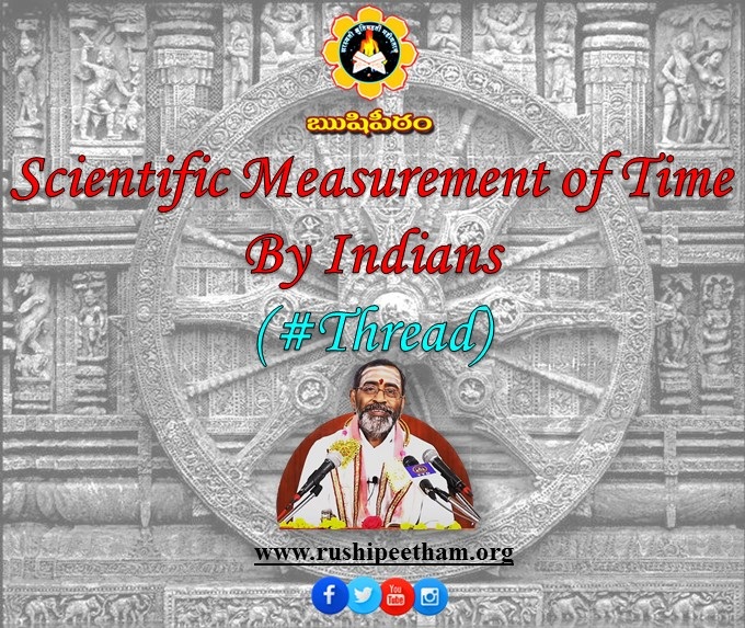 The distinction of measuring the time in a scientific manner is achieved only by Bhāratīyas. Time has been measured from the smallest dimension to infiniteness. Even Time is envisioned as God and venerated. Paramēśvara was extolled as ‘Mahākāla’, the very embodiment of Time.