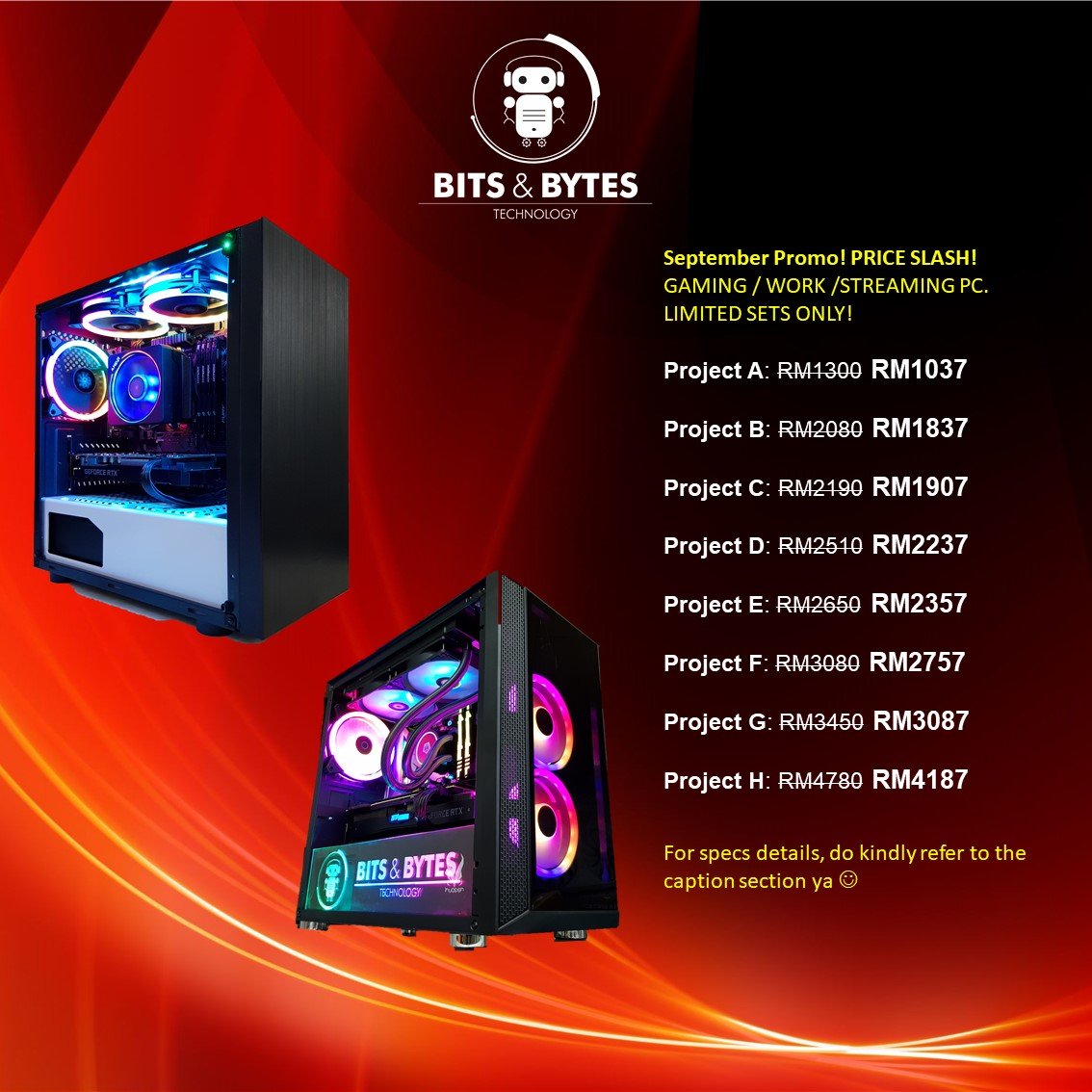 5. Bits and Bytes Technology  https://www.facebook.com/bitsandbytestechnologyAda 5 Project PC diorang buat kalau nak tahu update rasanya better korang PM FB dioranga. Project A RM1037b. Project B RM1837c. Project C RM1907d. Project D RM2237e. Project E RM2357