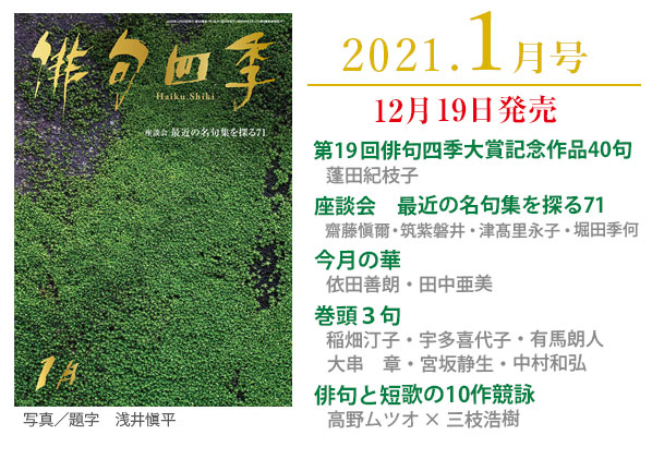 東京四季出版 俳句四季 1月号は明日発売 蓬田紀枝子氏の俳句四季大賞受賞記念40句 座談会 最近の名句集を探る は齋藤愼爾 筑紫磐井 津髙里永子 堀田季何氏が大石悦子 百囀 藤本美和子 冬泉 渡辺誠一郎 赫赫 を鑑賞 精鋭16句 は鈴木牛後