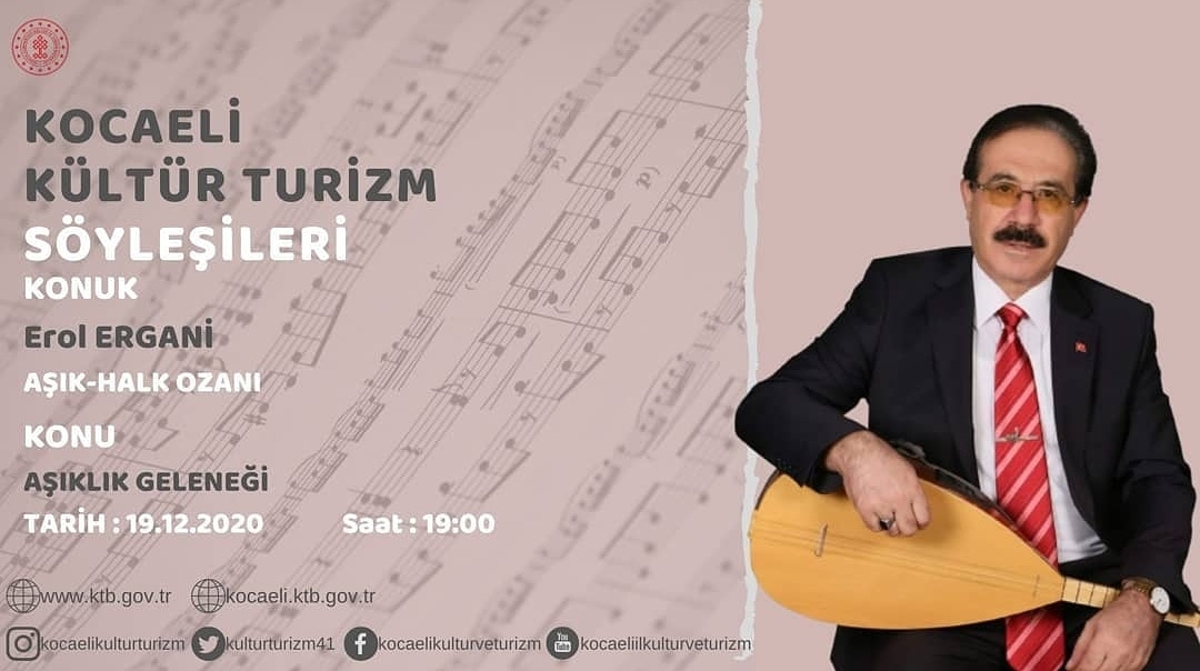 📣 KOCAELİ KÜLTÜR TURİZM SÖYLEŞİLERİ
👉 Konuk: Erol ERGANİ
🎶 Aşık Halk Ozanı
👉 Konu: Aşıklık Geleneği
📆 19 Aralık 2020
⏰ 19:00
📲  kocaelikulturturizm Instagram hesabı ya da
kocaeliilkulturveturizm
YouTube kanalından izleyebilirsiniz 🙌