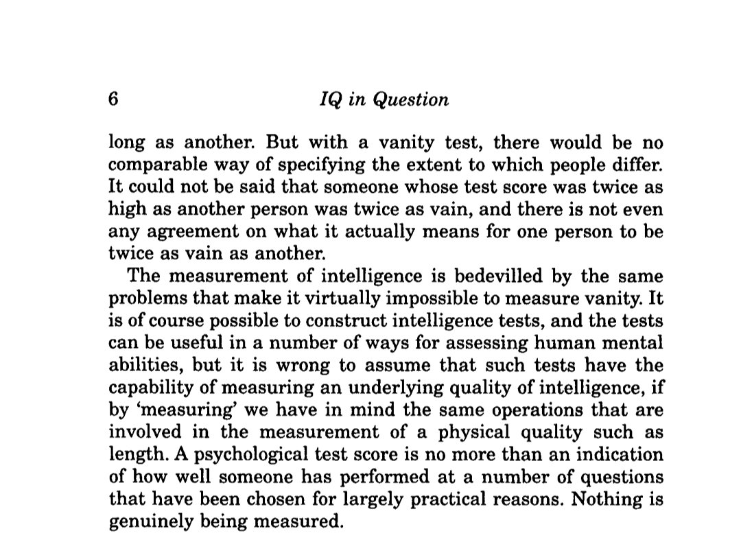 17/n Howe (1997: 5-6)argues that since there is no agreed-upon definition of vanity nor "intelligence" then one cannot say that one is twice as vain or twice as "intelligent" as another like we say one stick is longer than another. Therefore, only physical things can be measured.