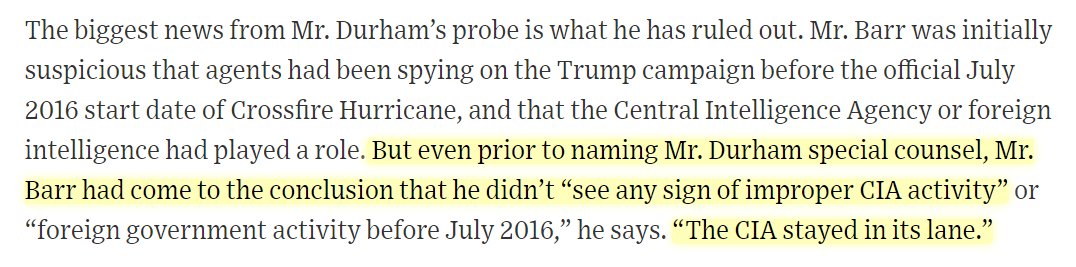 LOL BS. What a joke. "But even prior to naming Mr. Durham special counsel, Mr. Barr had come to the conclusion that he didn’t “see any sign of improper CIA activity” or “foreign government activity before July 2016,” he says. “The CIA stayed in its lane.”