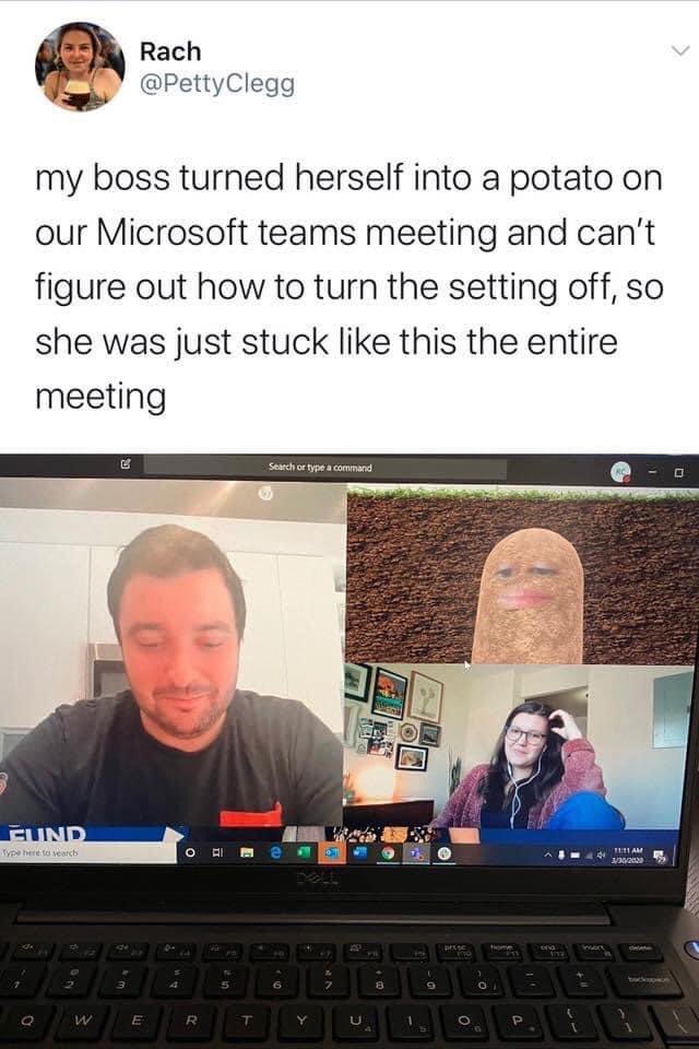 Next is when someone’s boss turned themselves into a potato on a Teams meeting back in March