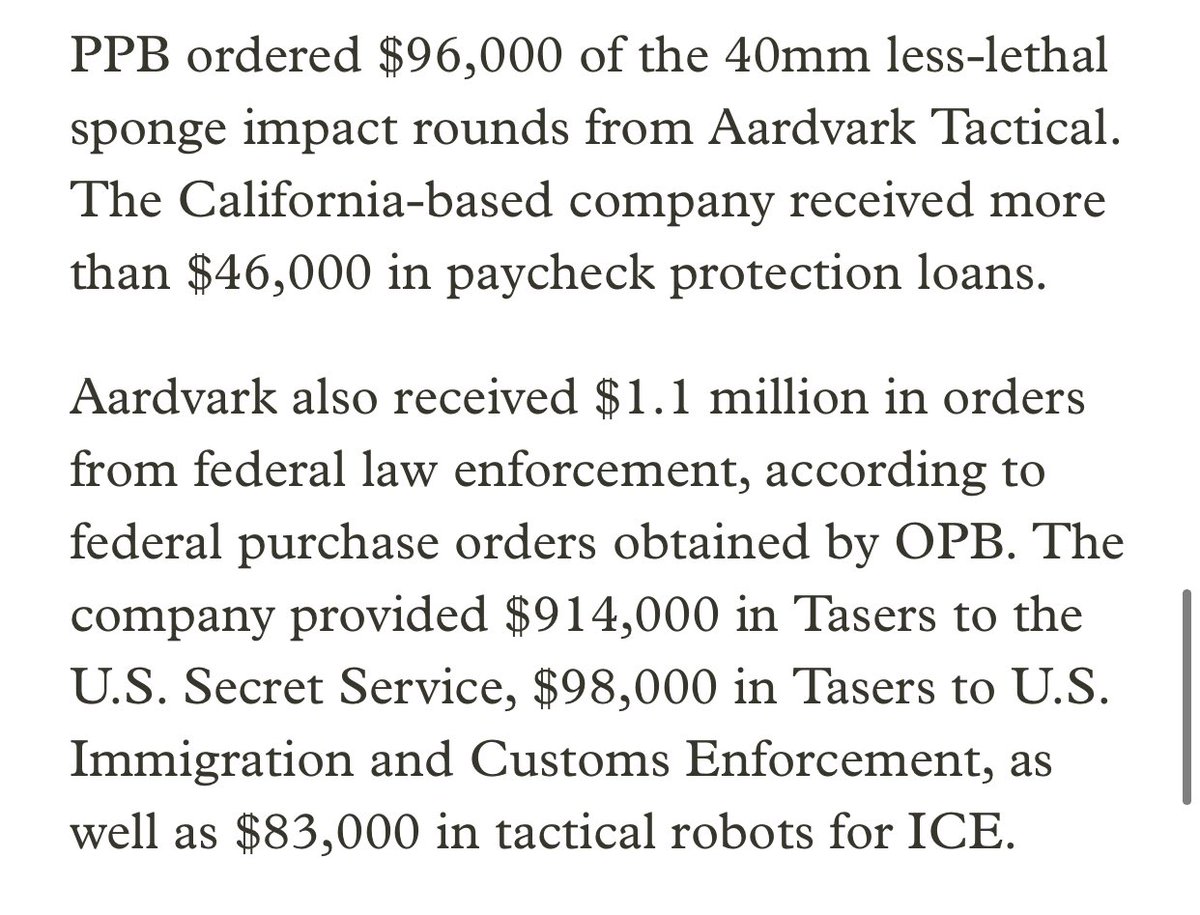 Police purchased $96,000 in 40mm sponge impact rounds from Aardvark Tactical-That same company also sold over $1.1 million to the Feds, including tasers to the secret service & ICE, as well as tactical robots for ICE-Aardvark received $46,000 in paycheck protection loans