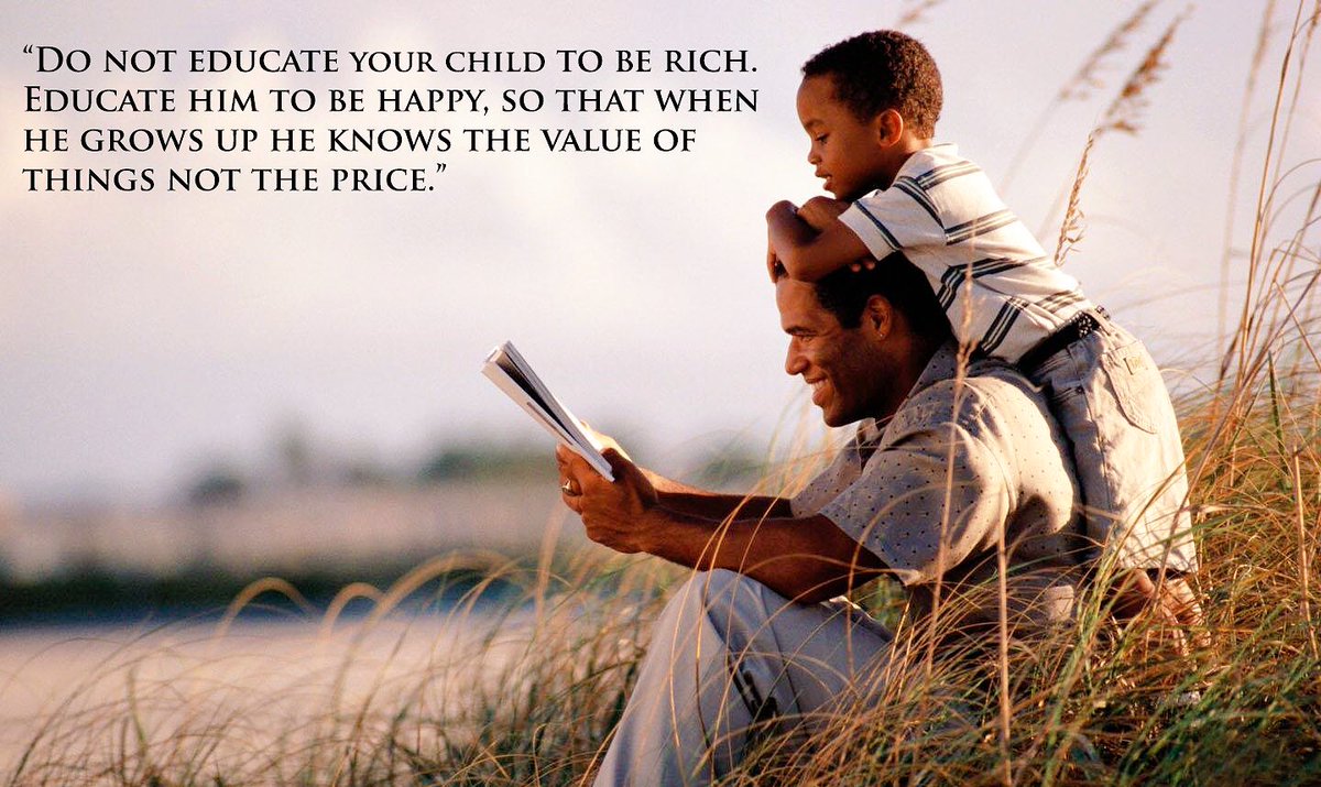 لا تعلم إبنك ليكون غنياً بل علمه ليصبح سعيداً حتى يعرف حين يكبر ( قيمة ) الأشياء لا ( سعرها )