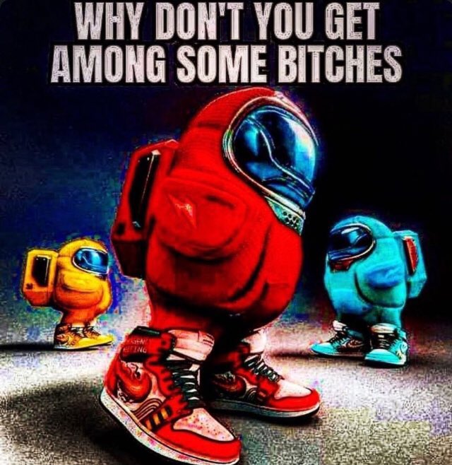 c10ophore's tweet image. "Get Among Us" is trending? How bout you "Get Among" some bitches?