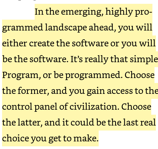 Alan_Couzens's tweet image. My latest read is intense (almost to the point of being manifesto-like 😊) but, the further I get into it, the harder it is to disagree... 🤔

"You either write the software or you are the software."

#ProgramOrBeProgrammed