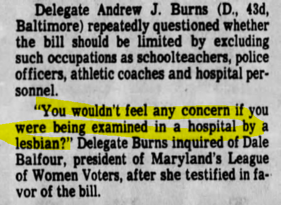 The Baltimore Sun (Baltimore, Maryland) 1977-03-31Delegates voice qualms about measure to forbid job bias against homosexuals "You wouldn't feel any concern if you were being examined in a hospital by a lesbian?"