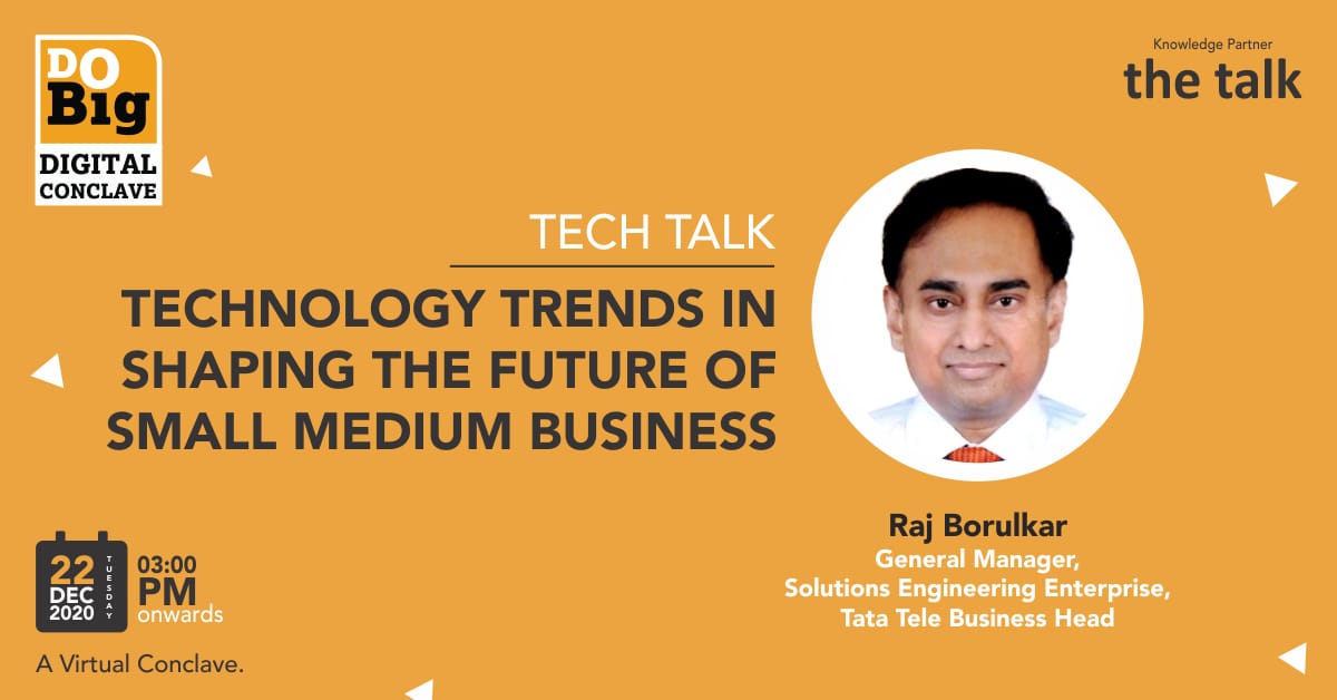 Disrupt To DO BIG! A Virtual Conclave

Tech Talk on ‘Technology Trends In Shaping The Future Of Small Medium Business’.

Date: 22 Dec 2020 - 3:00 PM onwards
Registrations: bit.ly/2Ks439e