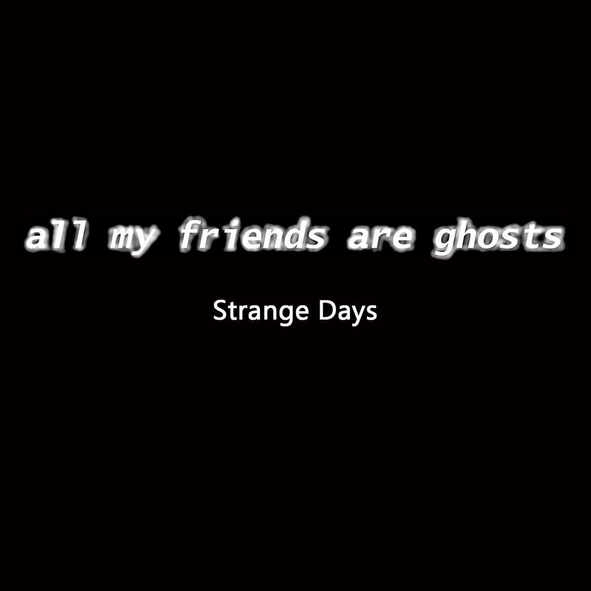 #45 All my friends are ghosts - Strange Days"...have found us", indeed. Made from 3 EPs from the plague ridden spring, now all in one with a few remixes.  @musicisthedevil has published this force majeure (if that's the word), and it will still be spine chilling in days to come.
