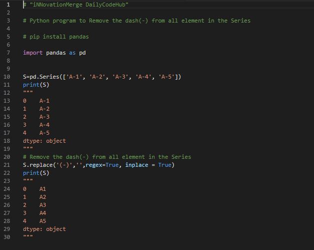 InnovationMerge's tweet photo. Day 35 - "iNNovationMerge DailyCodeHub"
"{Refresh} [Revise] <Reshare>"
Python program to Remove the dash(-) from all element in the Series
#Python #pandas #series #replace #column #interview #codinglife #Programming #innovationmerge #do #365dayscode #DailyCodeHub #education https://t.co/NAdqmImmbL