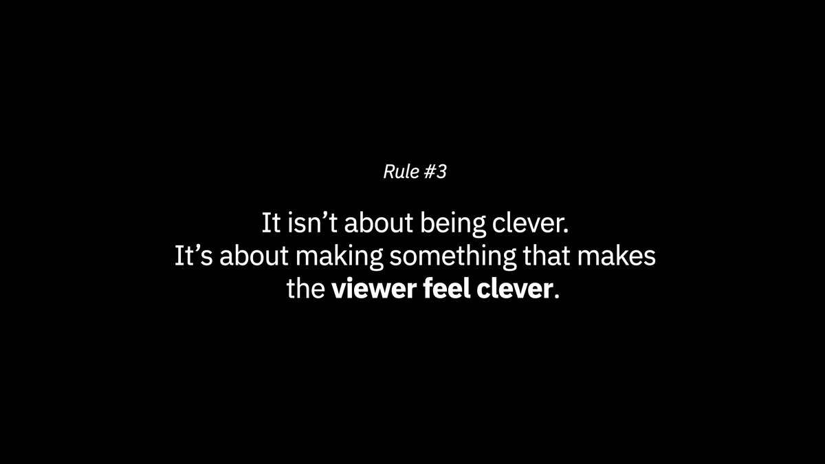 Rule Number Three"It isn’t about being clever. It’s about making something that makes the viewer feel clever."