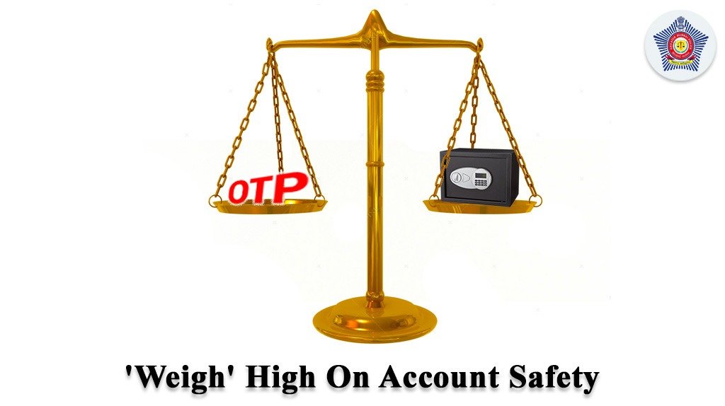 Never 'scale down' the importance of your account's safety.
Don't share your OTP's with anybody.

#TipTheScalesInYourFavour
#CyberSafety