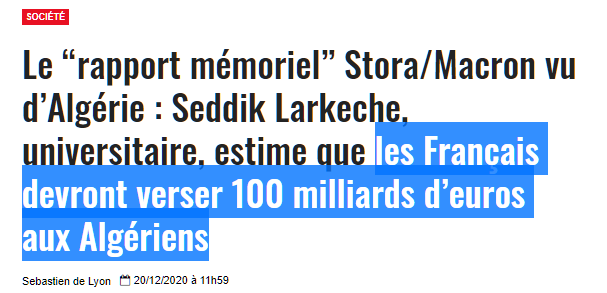 Allez, chiche.On vous paye vos 100 Md€ (à négocier) mais vous reprenez, sans conditions, sans chichis, TOUS les Algériens et leurs descendants présents en France.Peu importe qu'ils aient la double nationalité, leur statut, vous les reprenez, point. https://www.fdesouche.com/2020/12/20/le-rapport-memoriel-stora-macron-vu-dalgerie-seddik-larkeche-universitaire-estime-que-les-francais-devront-verser-100-milliards-deuros-aux-algeriens/